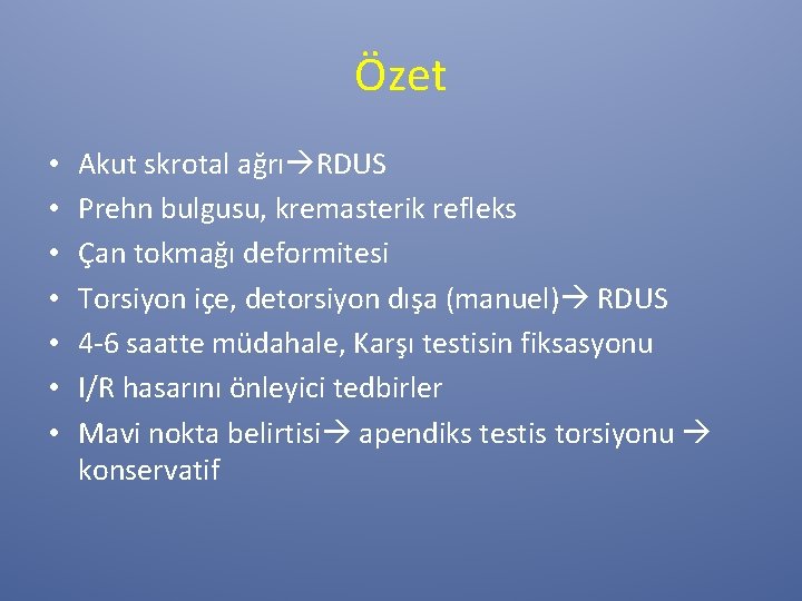 Özet • • Akut skrotal ağrı RDUS Prehn bulgusu, kremasterik refleks Çan tokmağı deformitesi Özet • • Akut skrotal ağrı RDUS Prehn bulgusu, kremasterik refleks Çan tokmağı deformitesi