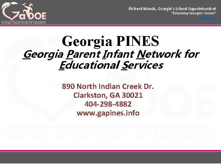 Richard Woods, Georgia’s School Superintendent “Educating Georgia’s Future” gadoe. org Georgia PINES Georgia Parent