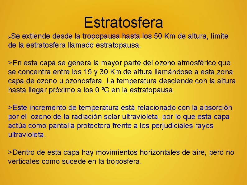 Estratosfera Se extiende desde la tropopausa hasta los 50 Km de altura, límite de