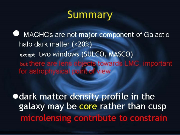 Summary l MACHOs are not major component of Galactic halo dark matter (<20%) except