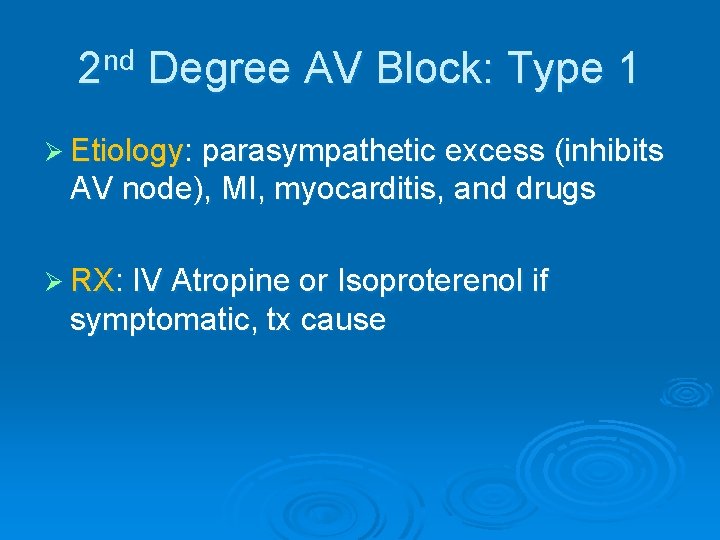 2 nd Degree AV Block: Type 1 Ø Etiology: parasympathetic excess (inhibits AV node),