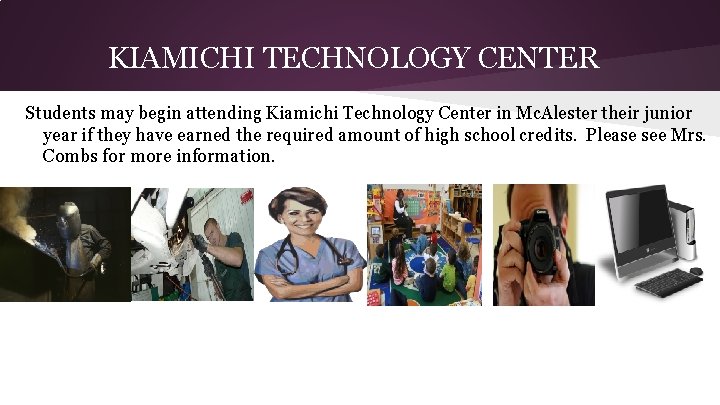 KIAMICHI TECHNOLOGY CENTER Students may begin attending Kiamichi Technology Center in Mc. Alester their