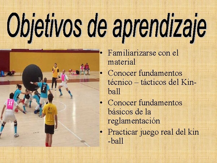  • Familiarizarse con el material • Conocer fundamentos técnico – tácticos del Kinball