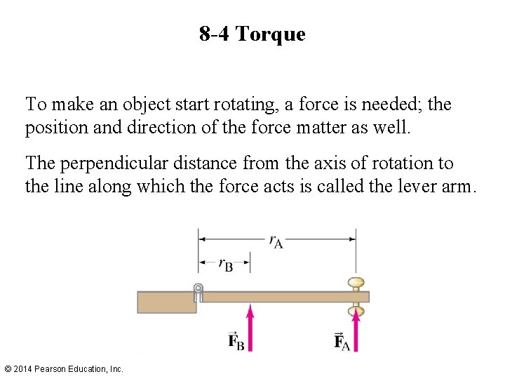 8 -4 Torque To make an object start rotating, a force is needed; the