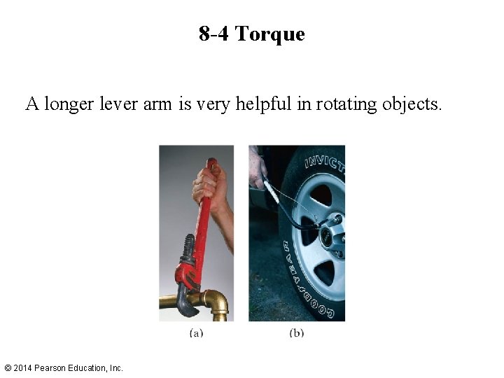 8 -4 Torque A longer lever arm is very helpful in rotating objects. ©