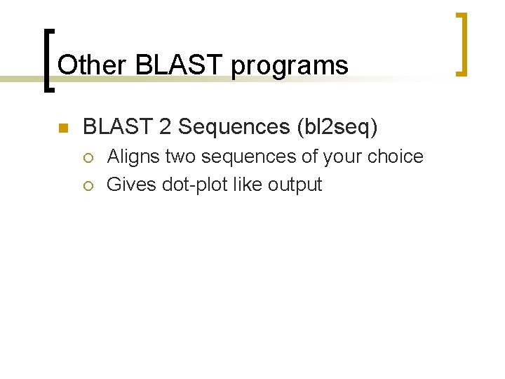 Other BLAST programs n BLAST 2 Sequences (bl 2 seq) ¡ ¡ Aligns two