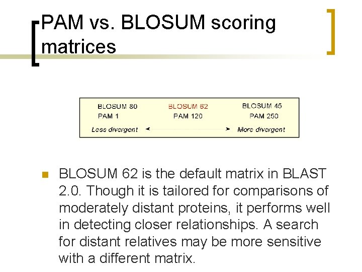 PAM vs. BLOSUM scoring matrices n BLOSUM 62 is the default matrix in BLAST