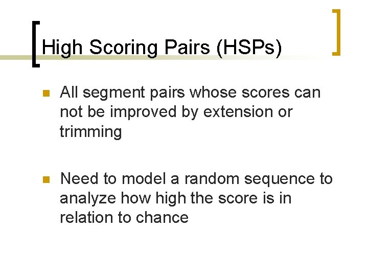 High Scoring Pairs (HSPs) n All segment pairs whose scores can not be improved