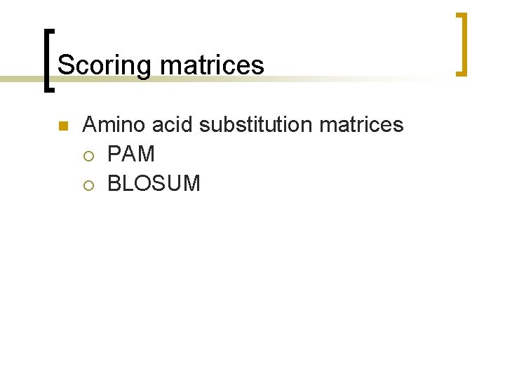 Scoring matrices n Amino acid substitution matrices ¡ PAM ¡ BLOSUM 