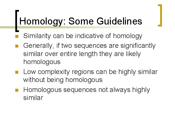Homology: Some Guidelines n n Similarity can be indicative of homology Generally, if two