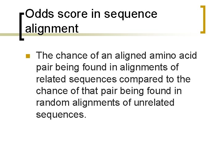 Odds score in sequence alignment n The chance of an aligned amino acid pair