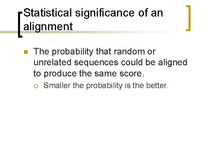 Statistical significance of an alignment n The probability that random or unrelated sequences could