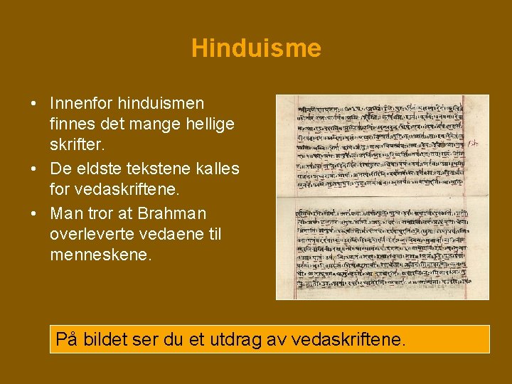 Hinduisme • Innenfor hinduismen finnes det mange hellige skrifter. • De eldste tekstene kalles Hinduisme • Innenfor hinduismen finnes det mange hellige skrifter. • De eldste tekstene kalles