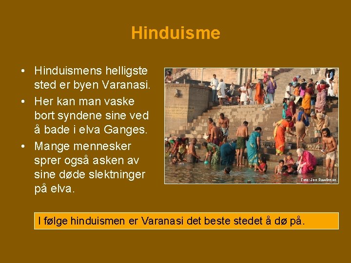 Hinduisme • Hinduismens helligste sted er byen Varanasi. • Her kan man vaske bort Hinduisme • Hinduismens helligste sted er byen Varanasi. • Her kan man vaske bort