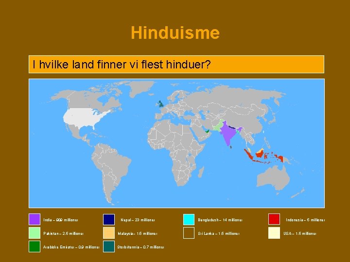 Hinduisme I hvilke land finner vi flest hinduer? India – 909 millioner Nepal – Hinduisme I hvilke land finner vi flest hinduer? India – 909 millioner Nepal –