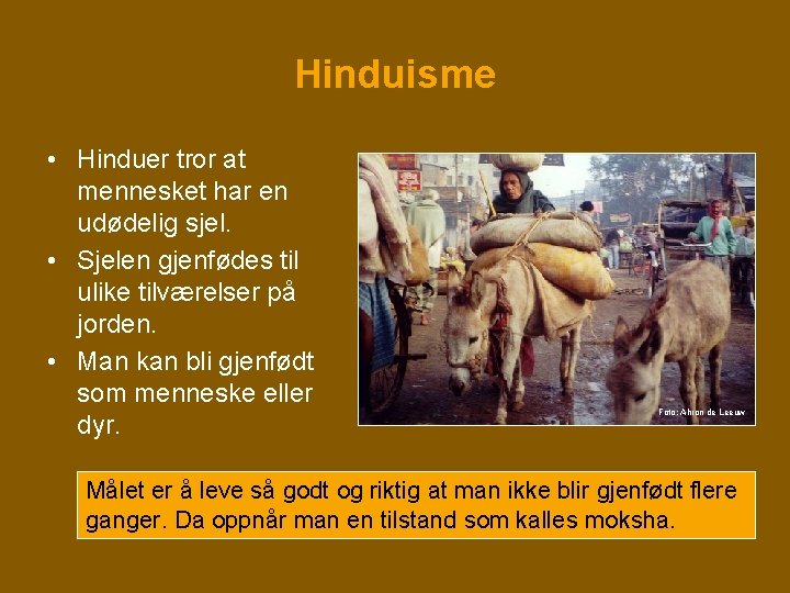 Hinduisme • Hinduer tror at mennesket har en udødelig sjel. • Sjelen gjenfødes til Hinduisme • Hinduer tror at mennesket har en udødelig sjel. • Sjelen gjenfødes til