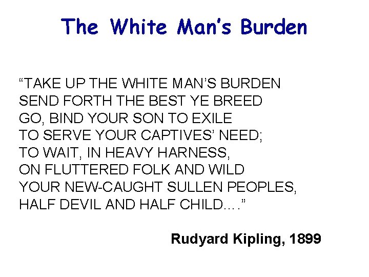 The White Man’s Burden “TAKE UP THE WHITE MAN’S BURDEN SEND FORTH THE BEST