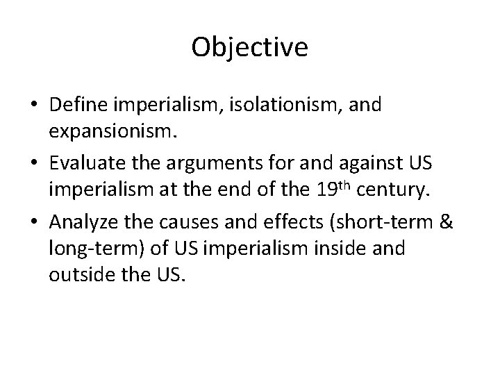 Objective • Define imperialism, isolationism, and expansionism. • Evaluate the arguments for and against