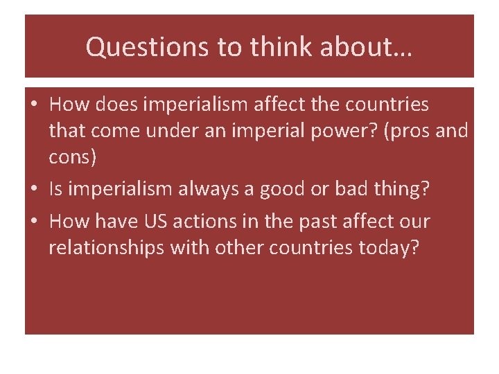 Questions to think about… • How does imperialism affect the countries that come under