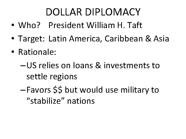 DOLLAR DIPLOMACY • Who? President William H. Taft • Target: Latin America, Caribbean &