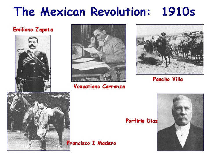 The Mexican Revolution: 1910 s Emiliano Zapata Pancho Villa Venustiano Carranza Porfirio Diaz Francisco