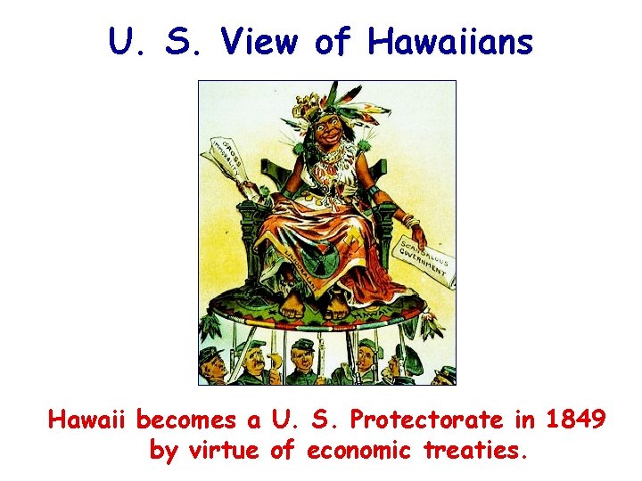 U. S. View of Hawaiians Hawaii becomes a U. S. Protectorate in 1849 by