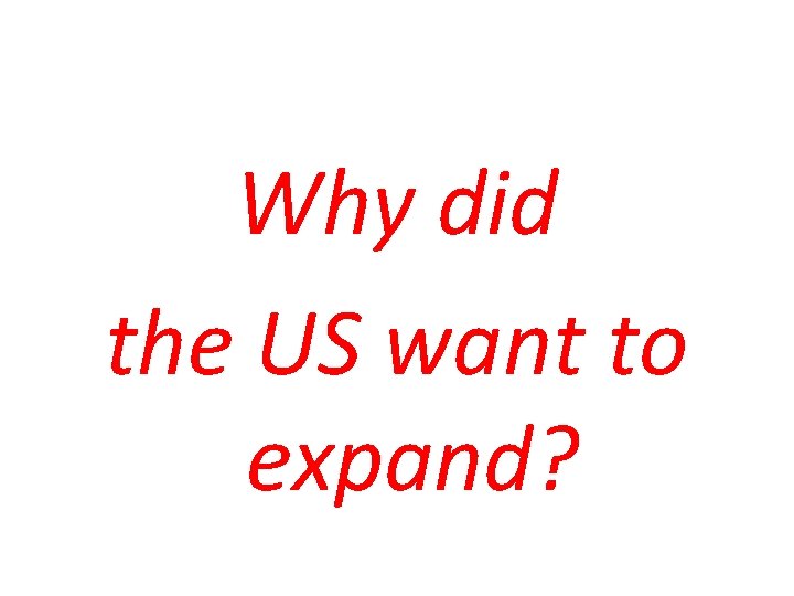 Why did the US want to expand? 