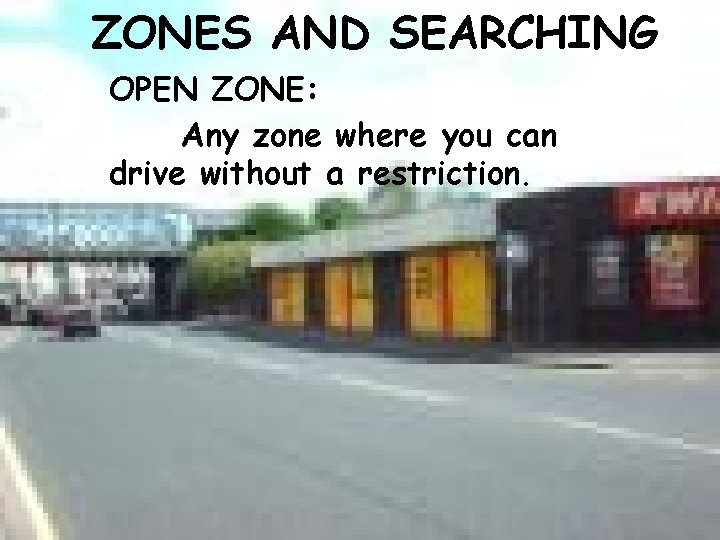 ZONES AND SEARCHING OPEN ZONE: Any zone where you can drive without a restriction.