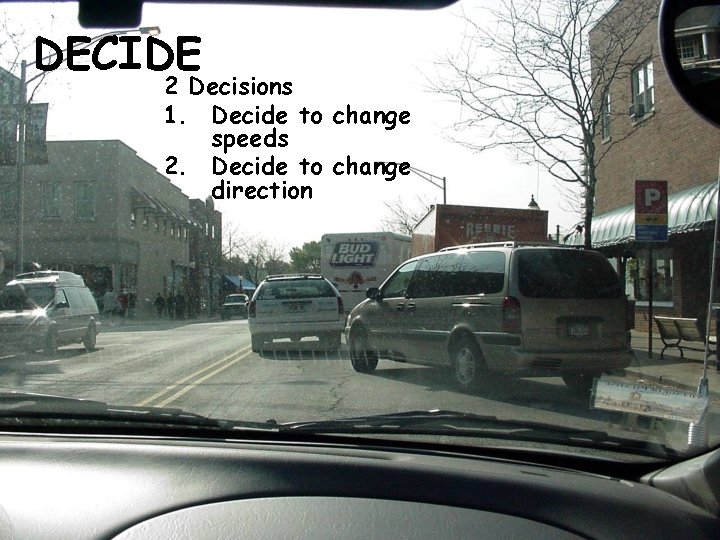 DECIDE 2 Decisions 1. Decide to change speeds 2. Decide to change direction 