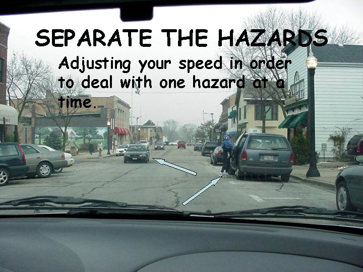 SEPARATE THE HAZARDS Adjusting your speed in order to deal with one hazard at