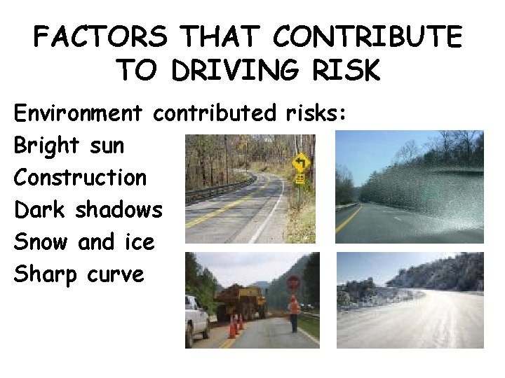 FACTORS THAT CONTRIBUTE TO DRIVING RISK Environment contributed risks: Bright sun Construction Dark shadows