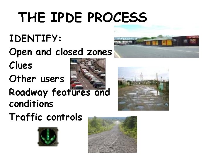 THE IPDE PROCESS IDENTIFY: Open and closed zones Clues Other users Roadway features and