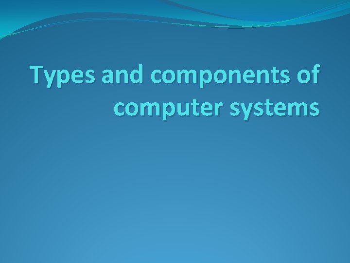 Types and components of computer systems 