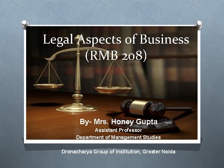 Legal Aspects of Business (RMB 208) By- Mrs. Honey Gupta Assistant Professor Department of