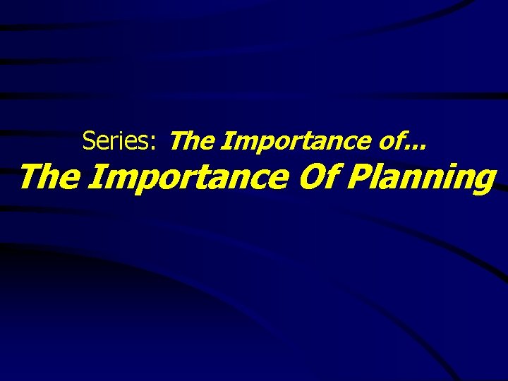 Series: The Importance of. . . The Importance Of Planning 