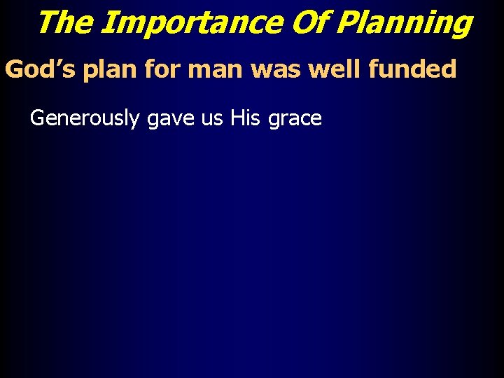 The Importance Of Planning God’s plan for man was well funded Generously gave us