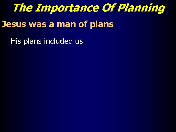 The Importance Of Planning Jesus was a man of plans His plans included us