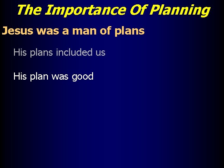 The Importance Of Planning Jesus was a man of plans His plans included us