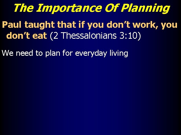 The Importance Of Planning Paul taught that if you don’t work, you don’t eat