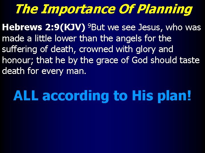 The Importance Of Planning Hebrews 2: 9(KJV) 9 But we see Jesus, who was