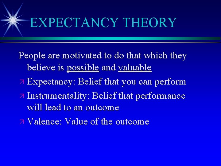 EXPECTANCY THEORY People are motivated to do that which they believe is possible and