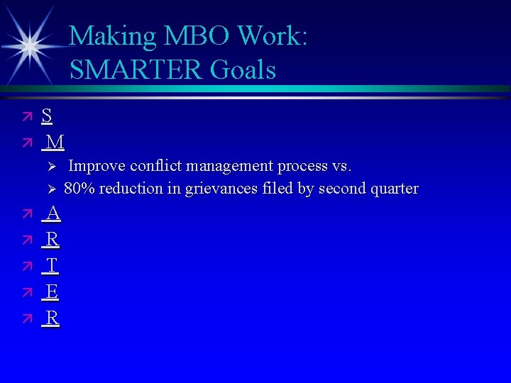 Making MBO Work: SMARTER Goals ä ä S M Improve conflict management process vs.