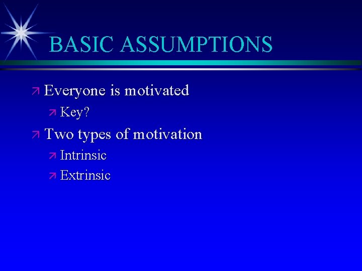 BASIC ASSUMPTIONS ä Everyone is motivated ä Key? ä Two types of motivation ä