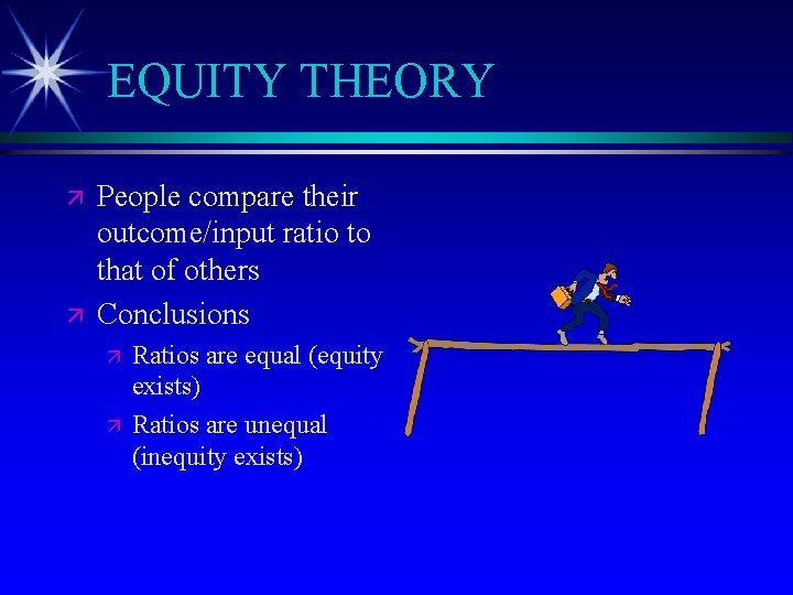 EQUITY THEORY ä ä People compare their outcome/input ratio to that of others Conclusions