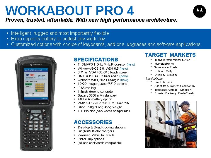 WORKABOUT PRO 4 Proven, trusted, affordable. With new high performance architecture. • Intelligent, rugged