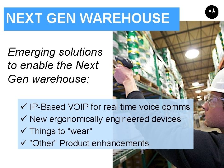 NEXT GEN WAREHOUSE Emerging solutions to enable the Next Gen warehouse: ü IP-Based VOIP