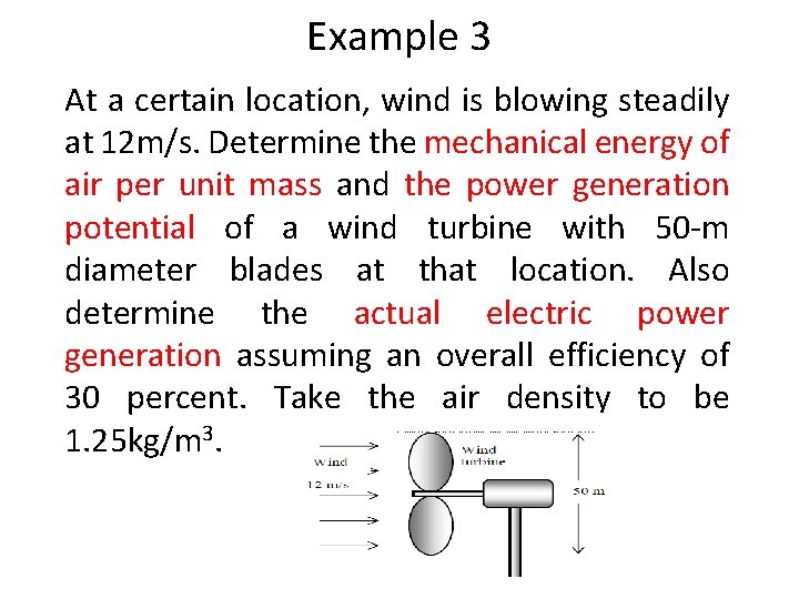 Example 3 At a certain location, wind is blowing steadily at 12 m/s. Determine