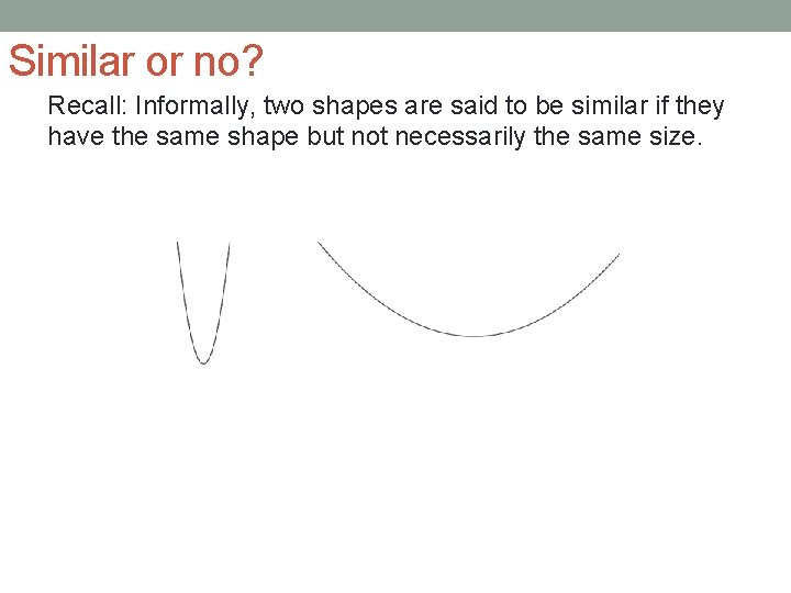 Similar or no? Recall: Informally, two shapes are said to be similar if they