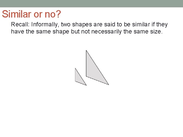 Similar or no? Recall: Informally, two shapes are said to be similar if they