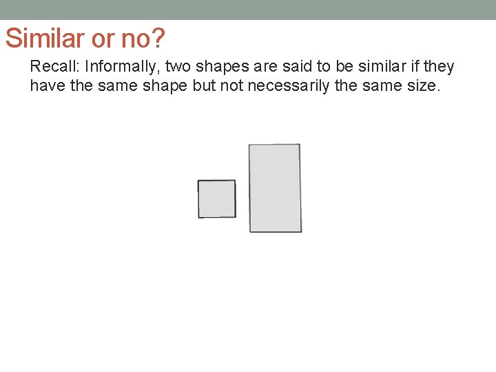 Similar or no? Recall: Informally, two shapes are said to be similar if they